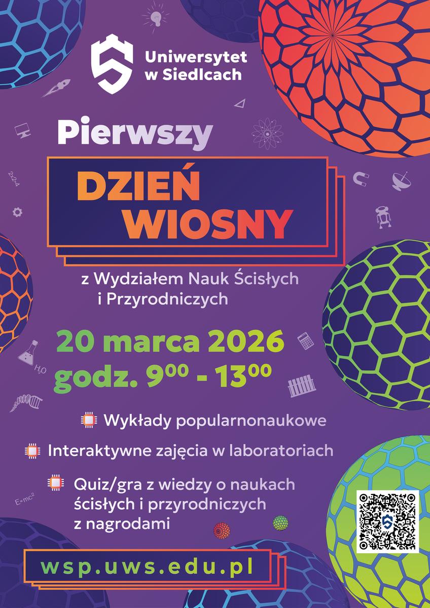Plakat wydarzenia z treścią: Uniwersytet w Siedlcach  Pierwszy DZIEŃ WIOSNY  z Wydziałem Nauk Ścisłych i Przyrodniczych  20 marca 2026 godz. 9⁰⁰ - 13⁰⁰  Wykłady popularnonaukowe  Interaktywne zajęcia w laboratoriach  Quiz/gra z wiedzy o naukach ścisłych i
