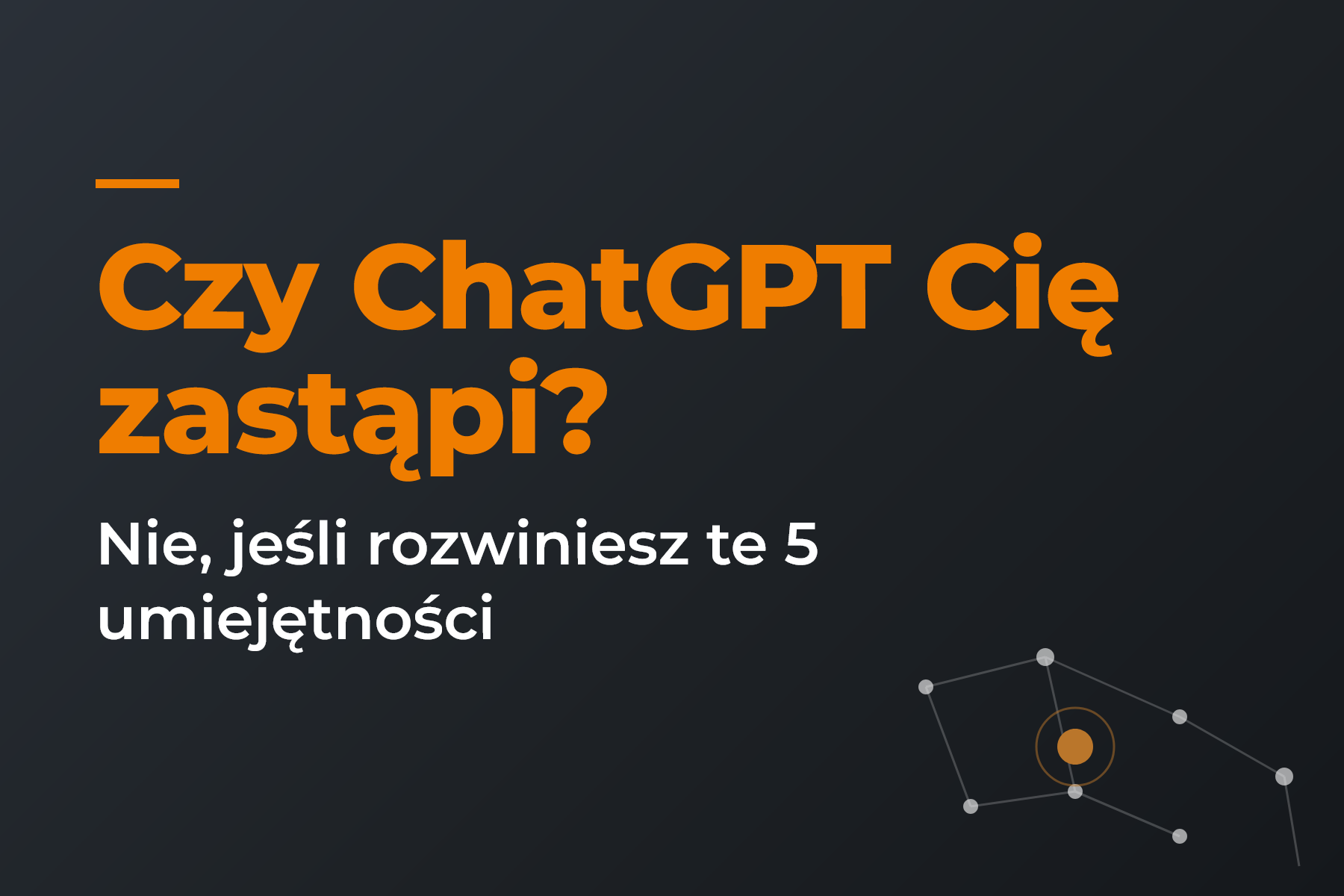 Czy Chat GPT Cię zastąpi? Nie, jeśli rozwiniesz te 5 umiejętności a rozpoczniesz już dziś.