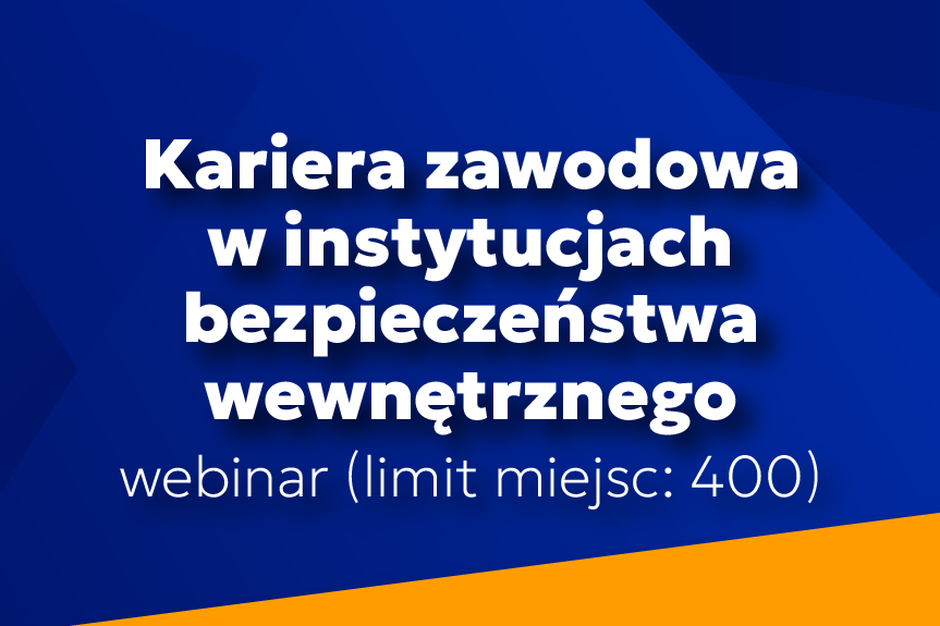 9.45 – 10.15 Kariera zawodowa w instytucjach bezpieczeństwa wewnętrznego. Webinar (limit miejsc 400).