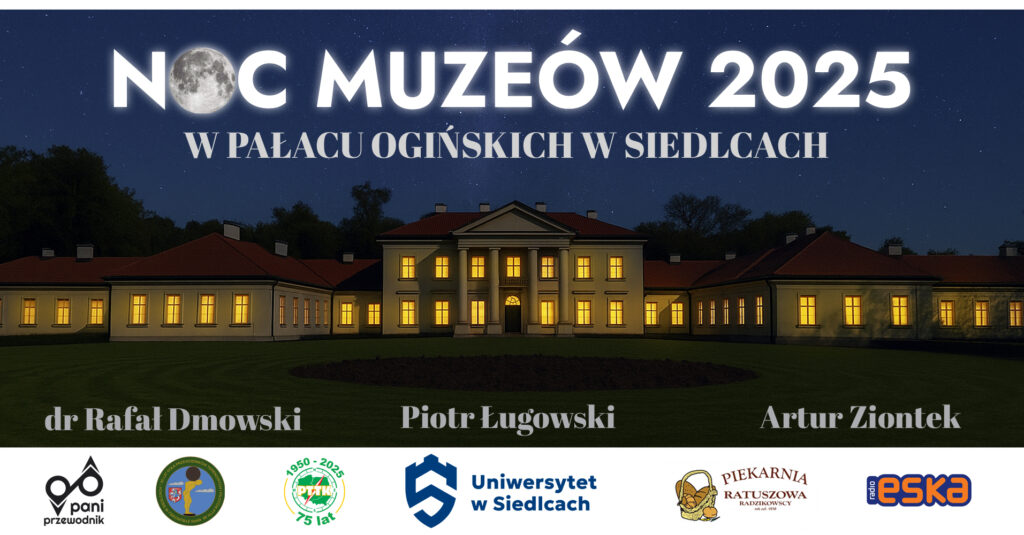 NOC MUZEÓW 2025 W PAŁACU OGIŃSKICH W SIEDLCACH Dr Rafał Dmowski, Piotr Ługowski, Artur Ziontek Loga: pani przewodnik, 50 lat Koła Przewodników Terenowych i Pilotów PTTK im. Marii Żyburowej w Siedlcach, 1950-2025 PTTK 75 lat, Uniwersytet w Siedlcach, PIEKARNIA RATUSZOWA RADZIKOWSCY rok zał. 1930, radio eska.